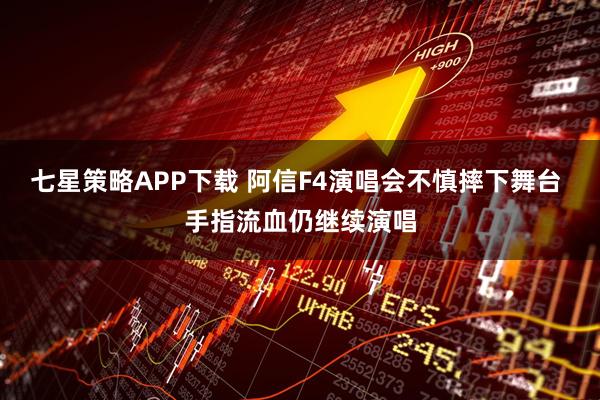 七星策略APP下载 阿信F4演唱会不慎摔下舞台 手指流血仍继续演唱